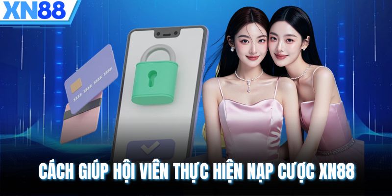 Cách giúp hội viên thực hiện nạp cược XN88