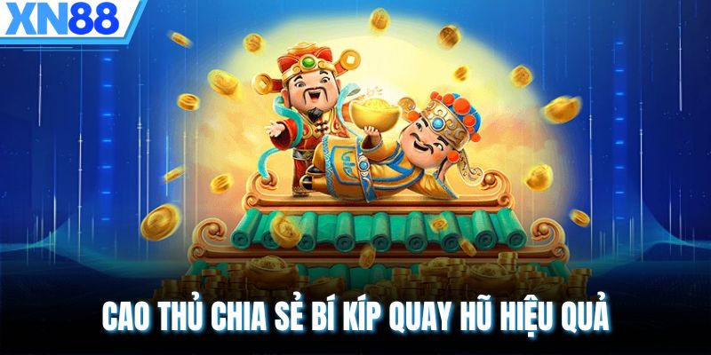 Cao thủ chia sẻ bí kíp quay hũ hiệu quả
