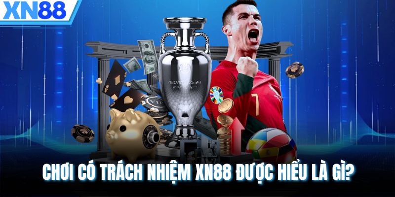 Chơi có trách nhiệm XN88 được hiểu là gì?