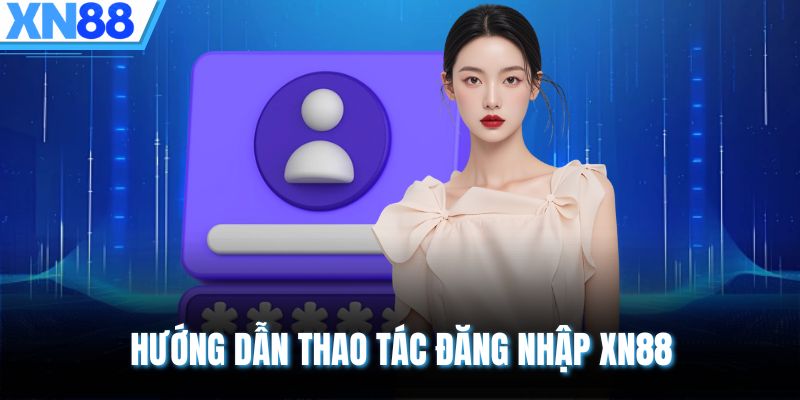 Hướng dẫn thao tác đăng nhập XN88