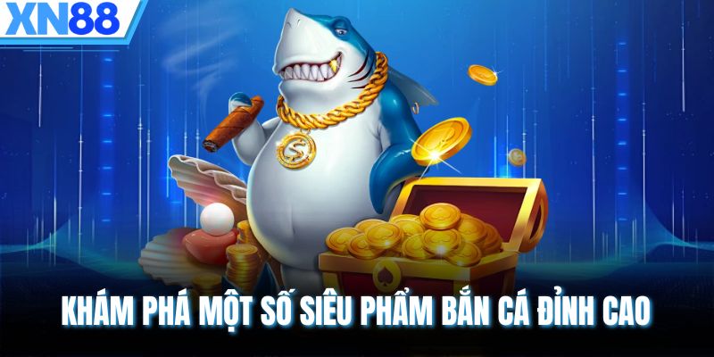 Khám phá một số siêu phẩm bắn cá đỉnh cao