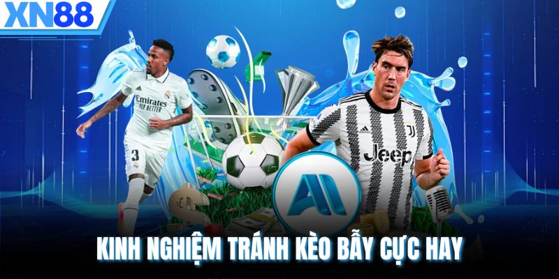 Kinh nghiệm tránh kèo bẫy cực hay