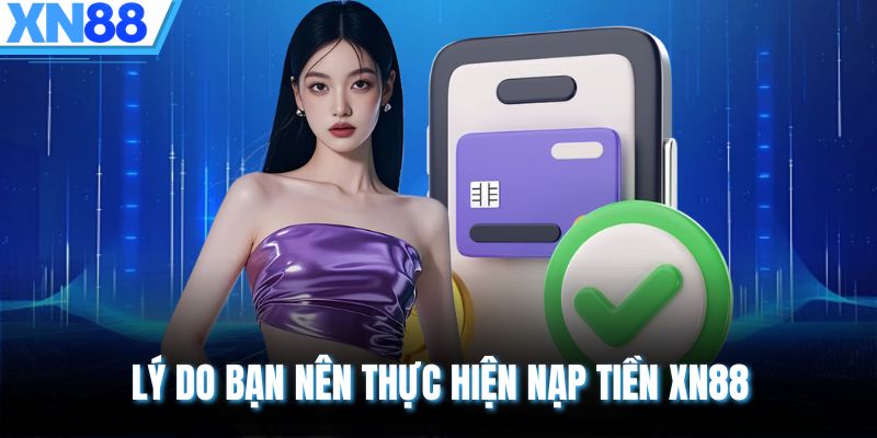 Lý do bạn nên thực hiện nạp tiền XN88
