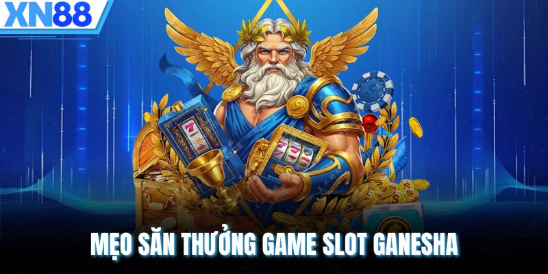 Mẹo săn thưởng game slot Ganesha