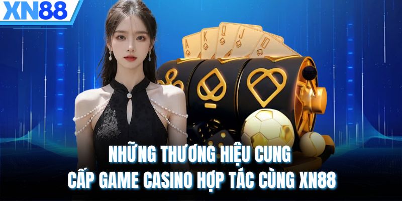 Những thương hiệu cung cấp game casino hợp tác cùng XN88