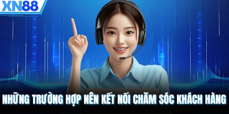 Những trường hợp nên kết nối chăm sóc khách hàng