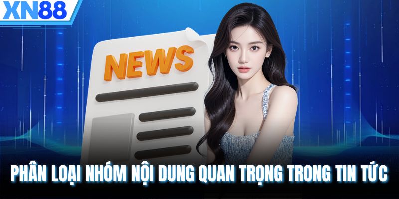 Phân loại nhóm nội dung quan trọng trong tin tức