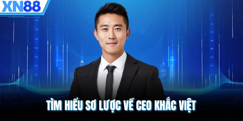 Tìm hiểu sơ lược về CEO Khắc Việt
