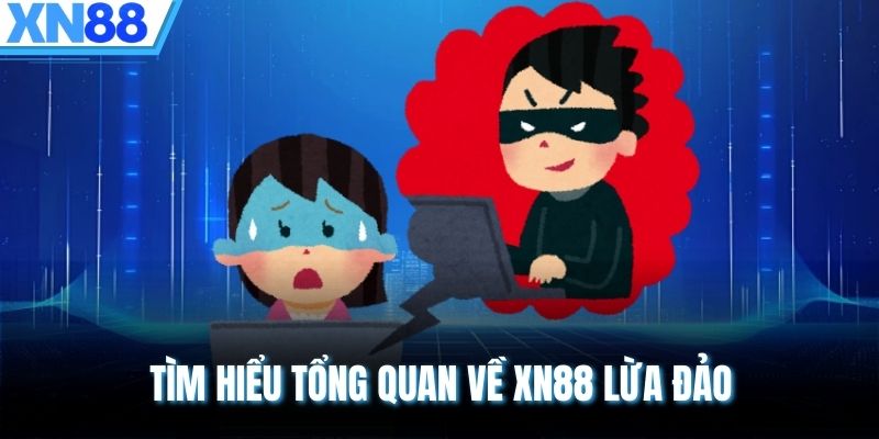 Tìm hiểu tổng quan về XN88 lừa đảo
