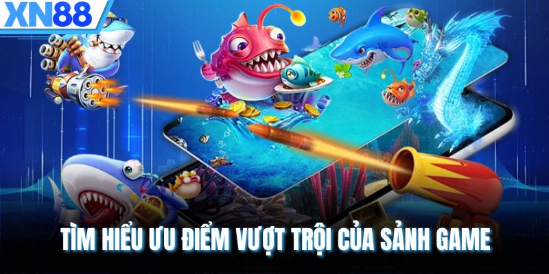 Tìm hiểu ưu điểm vượt trội của sảnh game