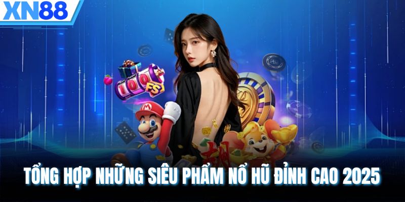 Tổng hợp những siêu phẩm nổ hũ đỉnh cao 2025