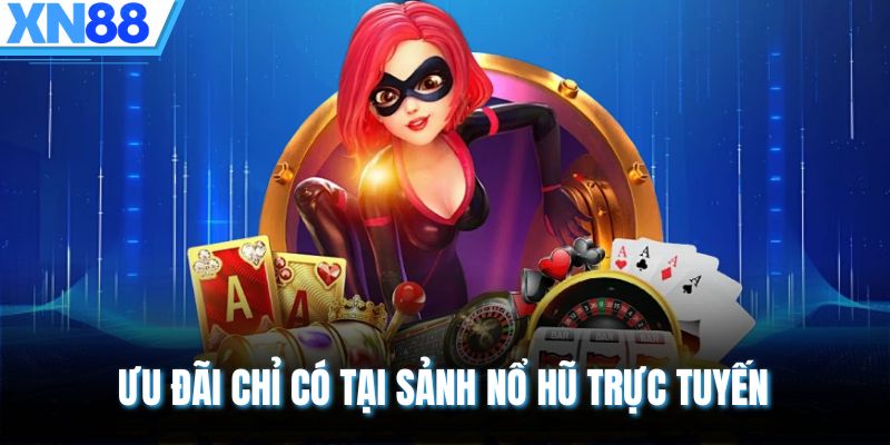 Ưu đãi chỉ có tại sảnh nổ hũ trực tuyến
