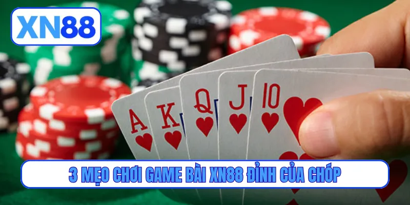 3 mẹo chơi game bài XN88 đỉnh của chóp