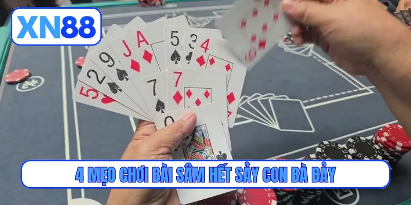 4 mẹo chơi bài sâm hết sảy con bà bảy