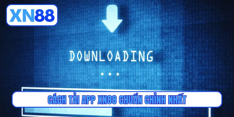 Cách tải app XN88 chuẩn chỉnh nhất