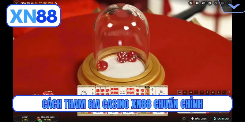 Cách tham gia casino XN88 chuẩn chỉnh