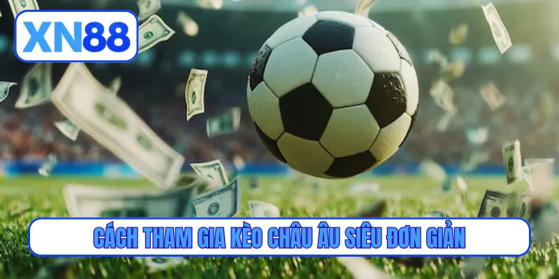 Cách tham gia kèo châu Âu siêu đơn giản