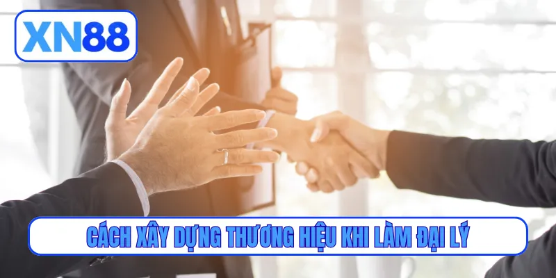 Cách xây dựng thương hiệu khi làm đại lý