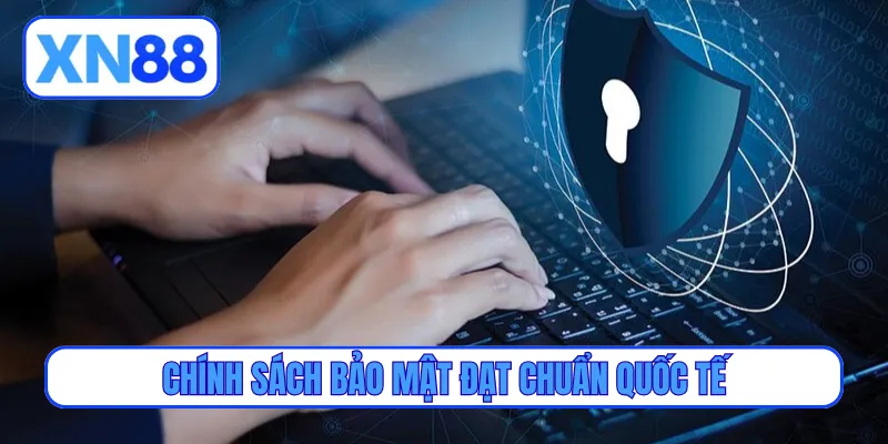 Chính sách bảo mật đạt chuẩn quốc tế