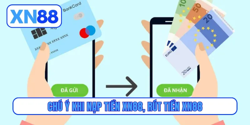 Chú ý khi nạp tiền XN88, rút tiền XN88