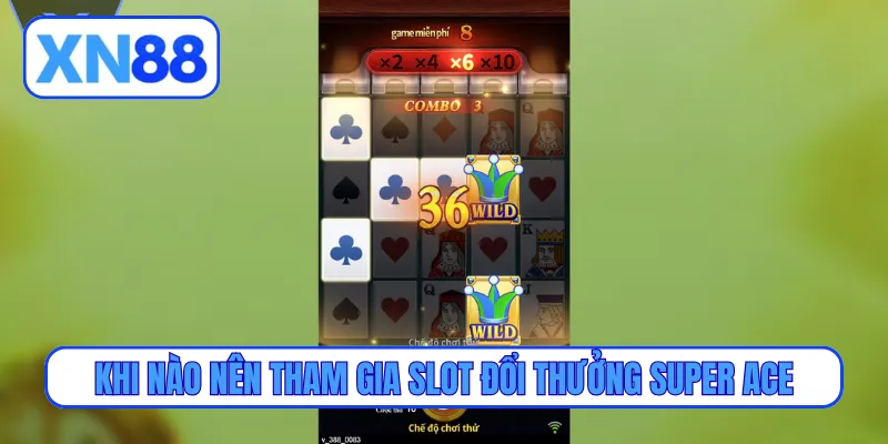 Khi nào nên tham gia slot đổi thưởng Super Ace