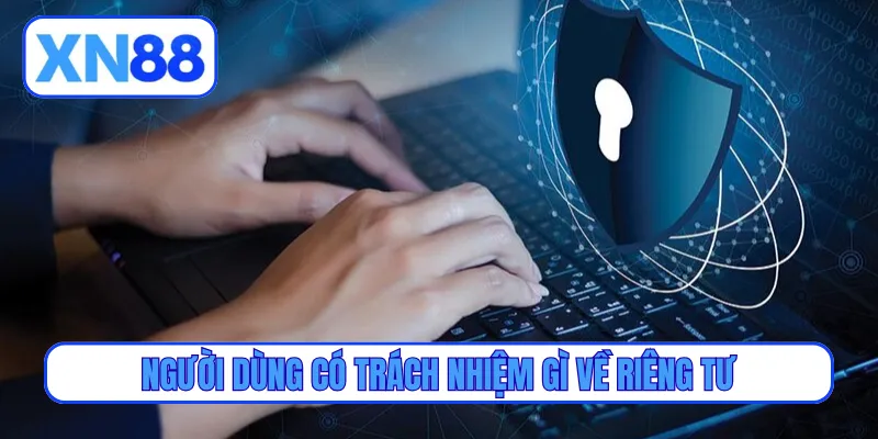 Người dùng có trách nhiệm gì về riêng tư