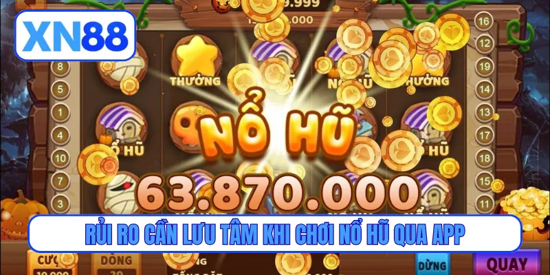 Rủi ro cần lưu tâm khi chơi nổ hũ qua app