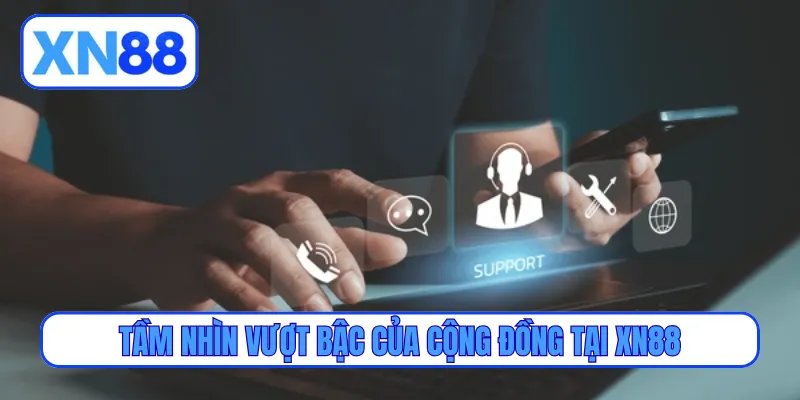 Tầm nhìn vượt bậc của cộng đồng tại XN88