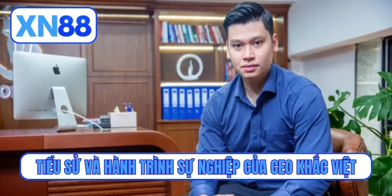 Tiểu sử và hành trình sự nghiệp của CEO Khắc Việt